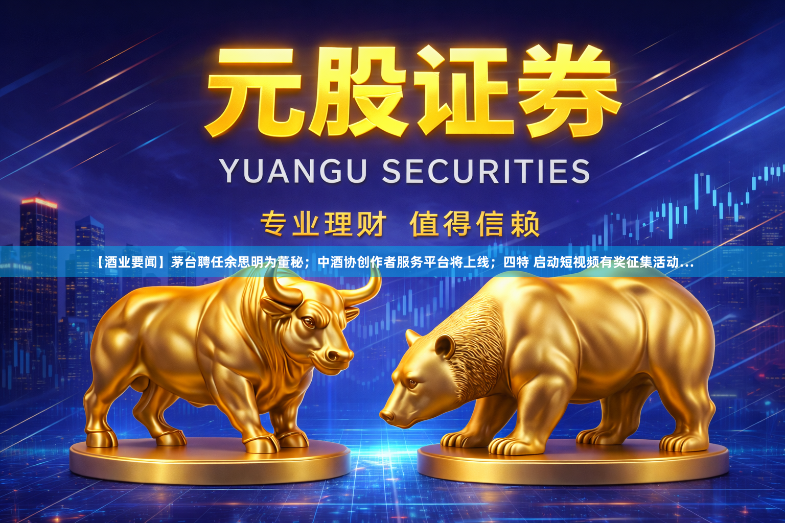 【酒业要闻】茅台聘任余思明为董秘；中酒协创作者服务平台将上线；四特 启动短视频有奖征集活动…