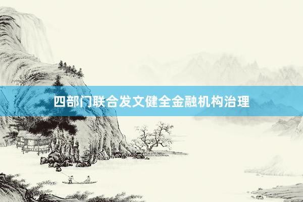 四部门联合发文健全金融机构治理
