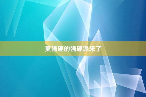 更强硬的强硬派来了
