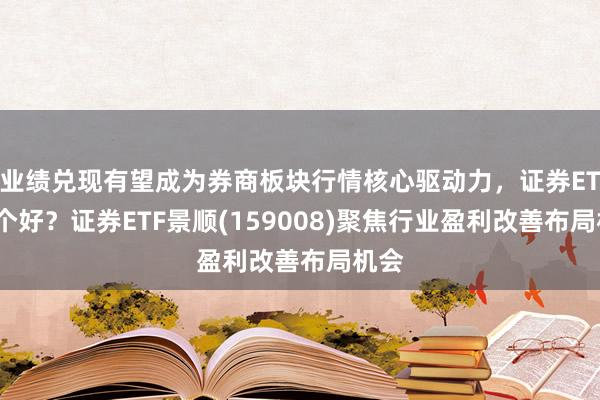 业绩兑现有望成为券商板块行情核心驱动力，证券ETF哪个好？证券ETF景顺(159008)聚焦行业盈利改善布局机会